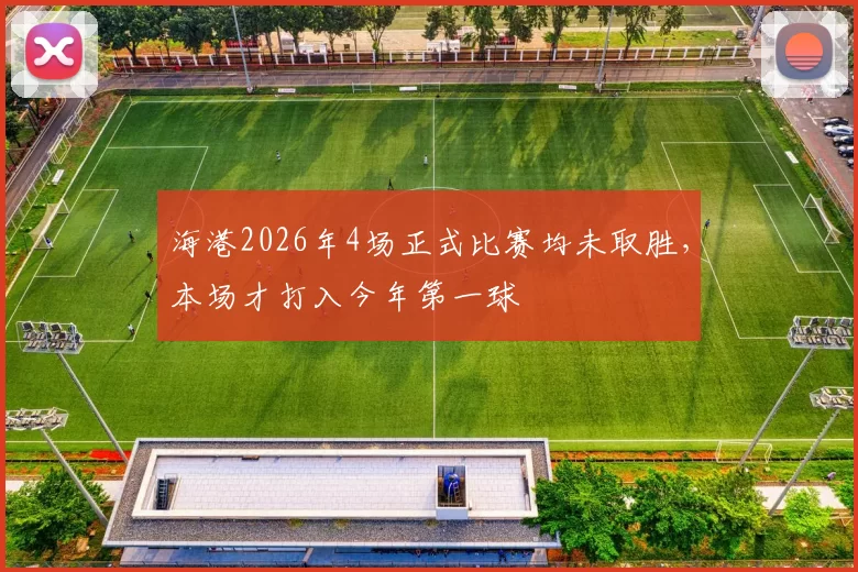 海港2026年4场正式比赛均未取胜，本场才打入今年第一球